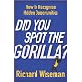 Did You Spot the Gorilla?: How to Recognise the Hidden Opportunities in Your Life