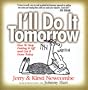 I'll Do It Tomorrow: How to Stop Putting It Off and Get It Done Today