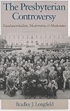 The Presbyterian Controversy: Fundamentalists, Modernists, and Moderates (Religion in America)