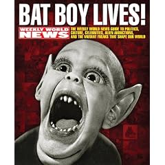 Bat Boy Lives!: The WEEKLY WORLD NEWS Guide to Politics, Culture, Celebrities, Alien Abductions, and the Mutant Freaks that Shape Our World