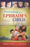 Parenting the Ephraims Child: Characteristics, Capabilities, and Challenges of Children Who Are Intensely More