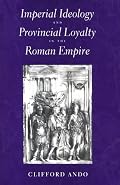 Imperial Ideology and Provincial Loyalty in the Roman Empire (Classics and Contemporary Thought)