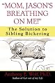 "Mom, Jason's Breathing on Me!": The Solution to Sibling Bickering