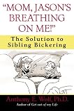 "Mom, Jasons Breathing on Me!": The Solution to Sibling Bickering