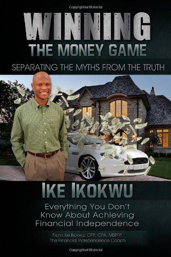 Winning The Money Game: Everything You Don't Know About Achieving Financial Independence (Volume 1)