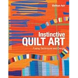 Instinctive Quilt Art: Fusing Techniques and Design. by Bethan Ash ~ Bethan Ash