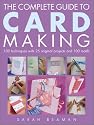 The Complete Guide to Card Making: 100 Techniques with 25 Original Projects and 100 Motifs