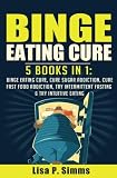 Binge Eating Cure: 5-in-1 Bundle (Volume 6)