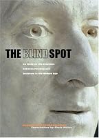 The Blind Spot: An Essay on the Relations between Painting and Sculpture in the Modern Age