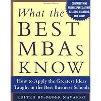 What the Best MBAs Know: How to Apply the Greatest Ideas Taught in the Best Business Schools