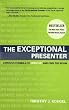 The Exceptional Presenter: A Proven Formula to Open Up and Own the Room