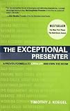 The Exceptional Presenter: A Proven Formula to Open Up and Own the Room
