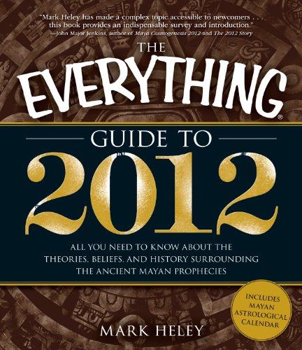 The Everything Guide to 2012: All you need to know about the theories, beliefs, and history surrounding the ancient Mayan prophecies (Everything®)