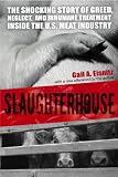 Slaughterhouse: The Shocking Story of Greed, Neglect, And Inhumane Treatment Inside the U.S. Meat Industry