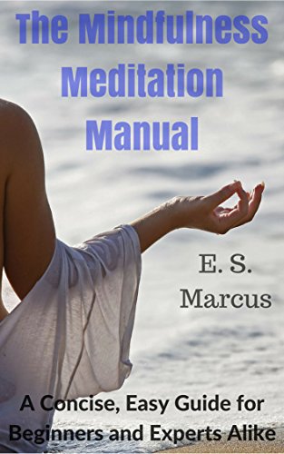 The Mindfulness Meditation Manual: A Concise, Easy Guide for Beginners and Experts Alike