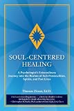 Soul-Centered Healing: A Psychologist's Extraordinary Journey into the Realms of Sub-Personalities, Spirits, and Past Lives