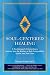 Soul-Centered Healing: A Psychologist's Extraordinary Journey into the Realms of Sub-Personalities, Spirits, and Past Lives