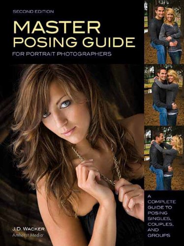 Master Posing Guide for Portrait Photographers: A Complete Guide to Posing Singles, Couples and Groups