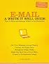 E-Mail: A Write It Well Guide--How to Write and Manage E-Mail in the Workplace