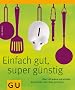 Einfach gut & super g�nstig: �ber 100 leckere und schnelle Gerichte f�r 1 bis 2  Euro pro Person (Themenkochbuch)
