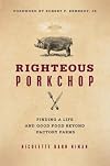 Righteous Porkchop: Finding a Life and Good Food Beyond Factory Farms
