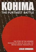 Kohima: The Furthest Battle: The Story of the Japanese Invasion of India in 1944 and the 'British-Indian Thermopylae'