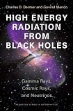 High Energy Radiation from Black Holes: Gamma Rays, Cosmic Rays, and Neutrinos (Princeton Series in Astrophysics)
