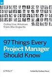 97 Things Every Project Manager Should Know: Collective Wisdom from the Experts