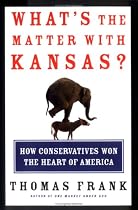 What's the Matter with Kansas?: How Conservatives Won the Heart of America