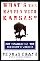 What's the Matter with Kansas? How Conservatives Won the Heart of America What's the Matter with Kansas? How Conservatives Won the Heart of America