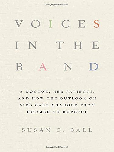 Voices in the Band: A Doctor, Her Patients, and How the Outlook on AIDS Care Changed from Doomed to Hopeful (The Culture and Politics of Health Care Work)