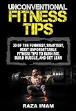 Unconventional Fitness Tips: 30 of the Funniest, Smartest, Most Unforgettable Fitness Tips to Burn Fat, Build Muscle, and Get Lean