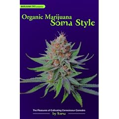 Organic Marijuana, Soma Style: The Pleasures of Cultivating Connoisseur Cannabis (Marijuana Tips)