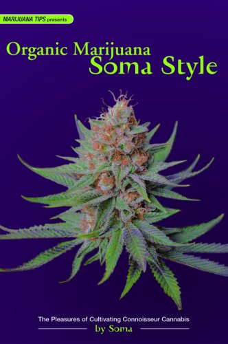 Organic Marijuana  Soma Style The Pleasures of Cultivating Connoisseur Cannabis