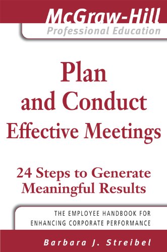Plan and Conduct Effective Meetings: 24 Steps to Generate Meaningful Results: 24 Steps to Generate Meaningful Results (The McGraw-Hill Professional Education Series)
