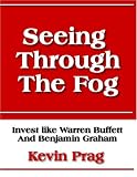 Seeing Through The Fog - Invest Like Warren Buffett And Benjamin Graham - Strategies and Solutions