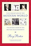 The Creation of the Modern World: The Untold Story of the British Enlightenment