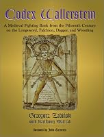 Codex Wallerstein: A Medieval Fighting Book from the Fifteenth Century on the Longsword, Falchion, Dagger, and Wrestling