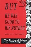 But He Was Good to His Mother : The Lives and Crimes of Jewish Gangsters