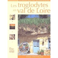 Les troglodytes en val de Loire : Caves d'habitation, ch�teaux souterrains et galeries d'extraction