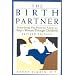 The Birth Partner, Second Edition: Everything You Need to Know to Help a Woman Through Childbirth
