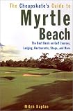 The Cheapskate's Guide To Myrtle Beach: The Best Deals on Golf Courses, Lodging, Restaurants, Shops, and More