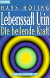 Lebenssaft Urin - Die heilende Kraft - Hans H&ouml;ting