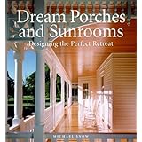 dream porches and sunrooms designing the perfect retreat