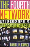 The Fourth Network: How FOX Broke the Rules and Reinvented Television