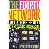 The Fourth Network: How FOX Broke the Rules and Reinvented Television