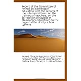 report of the committee of fifteen on elementary education with the reports of the sub committees o