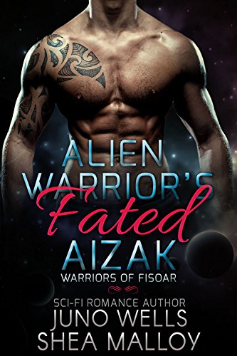Alien Warrior's Fated: Aizak - Warriors of Fisoar: Sci-fi Alien BBW Romance, by Juno Wells, Shea Malloy