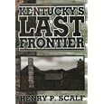  Kentucky's Last Frontier  by Henry P. Scalf