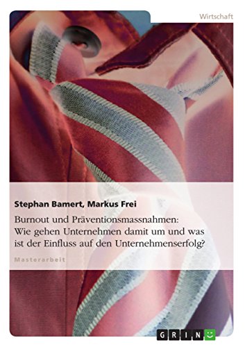 Burnout und Präventionsmassnahmen: Wie gehen Unternehmen damit um und was ist der Einfluss auf den Unternehmenserfolg? (German Edition)